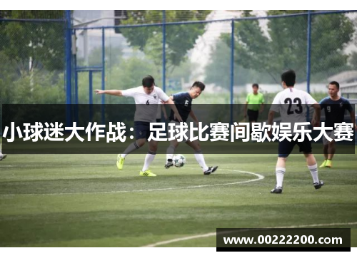 小球迷大作战：足球比赛间歇娱乐大赛
